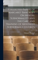 Collected Papers of Margaret Bancroft On Mental Subnormality and the Care and Training of Mentally Subnormal Children 1018393382 Book Cover