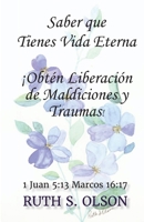Saber que Tienes Vida Eterna ¡Obtén Liberación de Maldiciones y Traumas! 1945423587 Book Cover