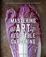 Mastering the Art of Vegetable Gardening: Rare Varieties - Unusual Options - Plant Lore & Guidance 0760361924 Book Cover