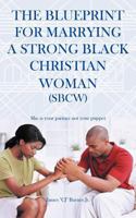 The Blueprint for Marrying a Strong Black Christian Woman (SBCW): She is Your Partner Not Your Puppet 1468530372 Book Cover