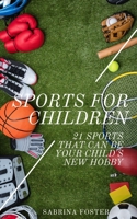 Sports For Children: 21 Sports That Can Be Your Child's New Hobby 9198575511 Book Cover