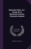 Specimen Hist.-iur.-inaug. De Q. Hortensio Oratore, Ciceronis Aemulo... 134657037X Book Cover