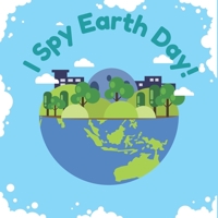 I Spy Earth Day!: Educational Earth Day Book for Toddlers and Preschoolers - Guessing Games for Kids B091WFGLTT Book Cover