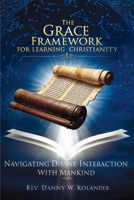 The Grace Framework For Learning Christianity: Navigating Divine Interaction With Mankind B0FLMQWC8W Book Cover