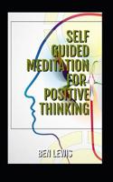 Self Guided Meditation for Positive Thinking: Be Free, Be Happy, Be Fulfilled! 1092567771 Book Cover