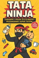Tata Ninja: Zabawny i pelen zyczliwosci przewodnik super-tatów – Humor i porady dla mlodych ojców B0FVX6R9CJ Book Cover