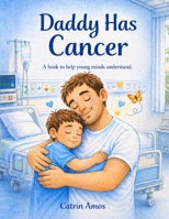 Daddy Has Cancer: A book to try and help young minds understand cancer B0GYLP7LQS Book Cover