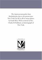 The American Metropolis, from Knickerbocker Days to the Present Time; New York City Life in All Its Various Phases, by Frank Moss. with an Introd. by 1016761627 Book Cover