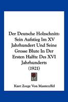 Der Deutsche Holzschnitt: Sein Aufstieg Im XV Jahrhundert Und Seine Grosse Blute In Der Ersten Halfte Des XVI Jahrhunderts (1921) 1160429502 Book Cover