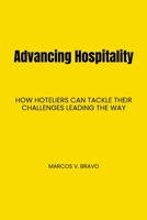 Advancing Hospitality: How Hoteliers Can Tackle Their Challenges Leading the Way B0BRTHXBTR Book Cover