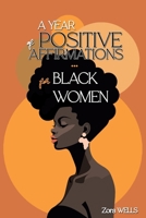 A Year of Positive Affirmations for Black Women: 365 Empowering Messages to Increase Confidence, Nurture Self-Love and Care & Inspire Greatness ... (Self-Love & Growth for Black Women) 2959627814 Book Cover