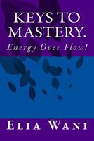 Keys to Mastery.: Energy Over Flow! 1548014109 Book Cover