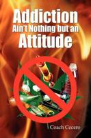 Addiction Ain't Nothing But an Attitude 1436310598 Book Cover
