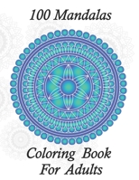100 mandalas: coloring book for adults: mandella coloring books, mandalas coloring book for adults, mind relaxing mandalas, adult co B08GTL72JX Book Cover
