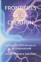 FRONTIÈRES DE LA CRÉATION: La Puissance de la Pensée et de l'Information B0G4LP4SHK Book Cover