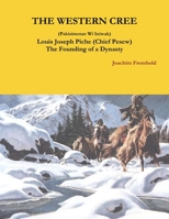 THE WESTERN CREE (Pakisimotan Wi Iniwak) Louis Joseph Piche (Chief Pesew) The Founding of a Dynasty 1365436888 Book Cover