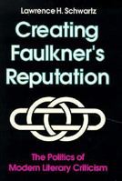 Creating Faulkner's Reputation: The Politics of Modern Literary Criticism 0870495658 Book Cover