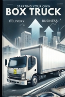 Starting Your Own Box Truck Delivery Business ROAD TO $10K ROAD MAP: A Step-by-Step Guide to Building a Profitable Delivery Company B0DRVNTYV8 Book Cover