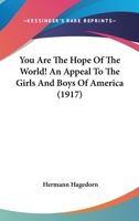 You Are the Hope of the World; An Appeal to the Girls and Boys of America 1167181913 Book Cover