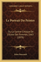 Le Portrait Du Peintre: Ou La Contre-Critique De L'Ecole Des Femmes, 1663 (1879) 2013076835 Book Cover