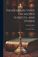 Thoughts in Verse On Sacred Subjects, and Hymns: By Charlotte Elliott, 1021284300 Book Cover