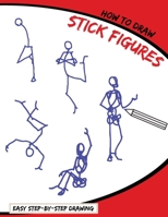 How To Draw: Stick Figures: A Simplified Human Skeleton Drawing Book Perfect for Beginners (Easy Step By Step Drawing For Anyone Who Wants To Learn How Draw To People) 1686021879 Book Cover