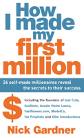 How I Made My First Million: 26 Self-Made Millionaires Reveal the Secrets to Their Success 1459613171 Book Cover