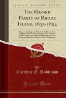 The Hazard Family of Rhode Island 1635-1894: Being a Genealogy and History of the Descendants of Thomas Hazard, With Sketches of the Worthies of This ... and Also of the Times in Which They Lived 1015430813 Book Cover