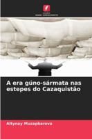 A era gúno-sármata nas estepes do Cazaquistão 620925148X Book Cover