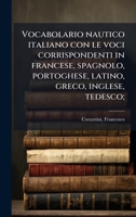 Vocabolario nautico italiano con le voci corrispondenti in francese, spagnolo, portoghese, latino, greco, inglese, tedesco; (Italian Edition) 1024182495 Book Cover