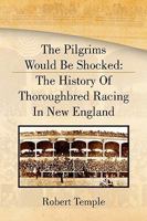 The Pilgrims Would Be Shocked: The History of Thoroughbred Racing in New England 1441514279 Book Cover