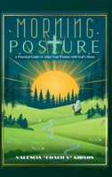 Morning Posture: A Practical Guide To Align Your Posture With The Heart of God B0DWKXCLH7 Book Cover