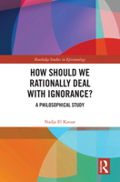 How Should We Rationally Deal with Ignorance?: A Philosophical Study 1032451211 Book Cover