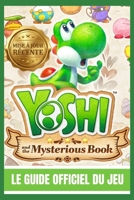 YOSHI AND THE MYSTERIOUS BOOK: LE GUIDE OFFICIEL DU JEU Une aventure fantastique épique à travers des royaumes oubliés, des légendes vivantes, des ... entre réalité et fiction. (French Edition) B0H28TXTP7 Book Cover
