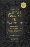 Curtain Down at Her Majesty's: The Death of Queen Victoria in the Words of Those Who Were There 0750990627 Book Cover