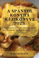 A spanyol konyha kézikönyve 2023: A spanyol konyha legfinomabb fogásainak receptjei és háttere 1783810289 Book Cover