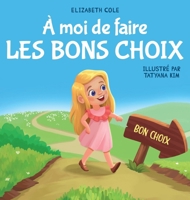 À moi de faire Les Bons Choix: Livre pour Enfants sur le Comportement Positif et la Compréhension des Conséquences qui Apprend aux Enfants à Prendre des Responsabilités (My Way) (French Edition) 1957457902 Book Cover