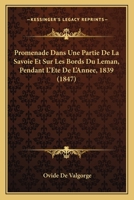 Promenade Dans Une Partie De La Savoie Et Sur Les Bords Du L�man Pendant L'�t� De L'ann�e 1839... 116023180X Book Cover
