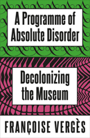 A Programme of Absolute Disorder: Decolonising the Museum 0745352618 Book Cover
