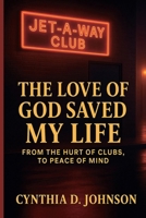 The Love of God Saved My Life: From The Hurt of Clubs to Peace of Mind B0FGGT39RT Book Cover