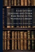 A List of First Editions and Other Rare Books in the Weinhold Library 1144250447 Book Cover