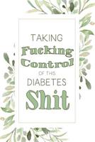 Taking Fucking Control of this Diabetes Shit: Food Journal & Blood Sugar Log 1099125332 Book Cover