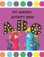 Dot Markers Activity Book ABC: Guided paint dauber coloring great for preschool prewriting exercise / Dot coloring book for toddlers B093B6JDKZ Book Cover