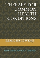 THERAPY FOR COMMON HEALTH CONDITIONS: BE AT EASE WITHOUT DISEASE B0892HWPWP Book Cover