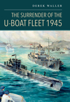 The Surrender of the U-Boat Fleet 1945 1036135497 Book Cover