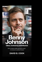 Benny Johnson: Clicks, Controversy, and Influence: : How a Meme-Maker Became a Voice in America's Political Theater B0FTGL53ZS Book Cover