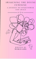 Awakening The Divine Feminine: A Journey to Inner Power and Grace B0FCYW9S6X Book Cover