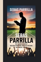 SEBAS PARRILLA: The Shadow Architect Building Champions from the Sidelines B0FQJ5QFS8 Book Cover