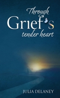 Through Grief's Tender Heart: A Companion Through Loss, a Bridge to Healing B0CV4VM3W7 Book Cover
