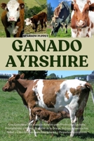 Ganado Ayrshire: Una Guía para Criar Ganado Ayrshire para Producción Lechera, Reproducción y Manejo Rentable de la Granja, Incluye: Alimentación, ... y Pequeños Agricultores (Spanish Edition) B0FMWRQWQJ Book Cover